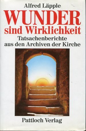 Wunder sind Wirklichkeit. Tatsachenberichte aus den Archiven der Kirche.