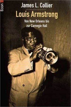 gebrauchtes Buch – Collier, James Lincoln – Louis Armstrong - Von New Orleans zur Carnegie Hall. Mit einem Vorw. von Joachim-Ernst Berendt und einer Diskogr. von Hans-Jochen Mundt. Aus dem Amerikan. von Theo Kierdorf. Econ 26716.