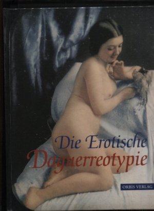 gebrauchtes Buch – Romer, Grant B – Die erotische Daguerreotypie : Sammlung Uwe Scheid. Übers. aus d. Engl.: Christian Auffhammer