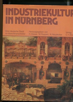 Industriekultur in Nürnberg - eine deutsche Stadt im Maschinenzeitalter. unter Mitw. zahlr. Autoren.