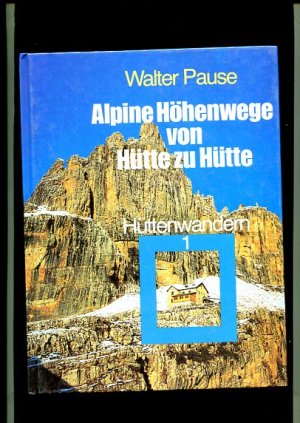 Alpine Höhenwege von Hütte zu Hütte. Hüttenwandern Band 1.