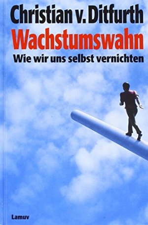 Wachstumswahn - Wie wir uns selbst vernichten.