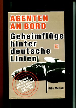 Agenten an Bord ! - Geheimflüge hinter dt. Linien - Absetzen u. Aufnehmen alliierter Agenten u. Spione 1942 - 1945. Ins Dt. übertr. von Ursula Fronz.