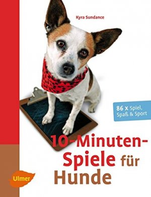 10-Minuten-Spiele für Hunde - 86 x Spiel, Spaß & Sport. Übers. aus dem Engl. von Claudia Händel.