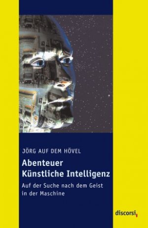 Abenteuer künstliche Intelligenz - auf der Suche nach dem Geist in der Maschine.