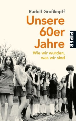 Unsere 60er Jahre : wie wir wurden, was wir sind. Mit einem Beitr. von Bernd-Lutz Lange / Piper 5248