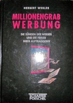 Millionengrab Werbung - Die Sünden der Werber und die Fehler ihrer Auftraggeber.