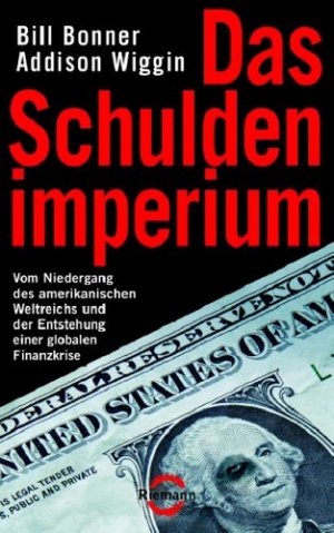 gebrauchtes Buch – Bonner, Bill und Addison Wiggin – Das Schuldenimperium - vom Niedergang des amerikanischen Weltreichs und der Entstehung einer globalen Finanzkrise.