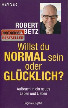 gebrauchtes Buch – Betz, Robert Theodor – Willst du normal sein oder glücklich? - Aufbruch in ein neues Leben und Lieben.