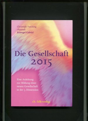 gebrauchtes Buch – Christoph Fasching – Die Gesellschaft 2015 - Eine Anleitung zur Bildung iner neuen Gesellschaft in der 5. Dimension .