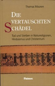 Die vertauschten Schädel - Tod und Sterben in Naturreligionen, Hinduismus und Christentum.