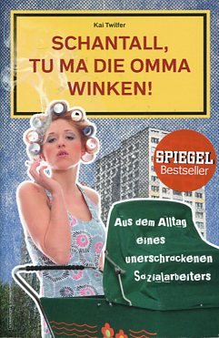 Schantall, tu ma die Omma winken! - Aus dem Alltag eines unerschrockenen Sozialarbeiters.