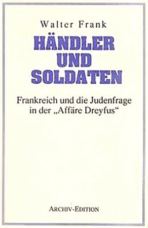 Händler und Soldaten - Frankreich und die Judenfrage in der "Affäre Dreyfus". Archiv-Edition.