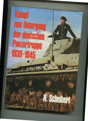 Kampf und Untergang der deutschen Panzertruppe 1939 - 1945.