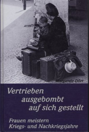 Vertrieben, ausgebombt, auf sich gestellt - Frauen meistern Kriegs- und Nachkriegsjahre.