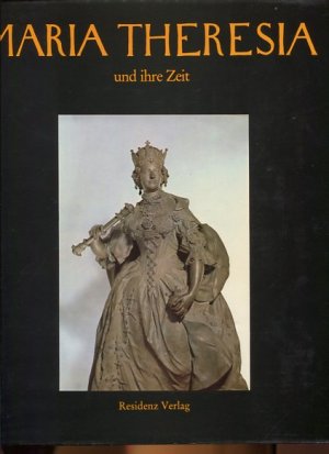 Maria Theresia und ihre Zeit. eine Darstellung der Epoche von 1740 - 1780 aus Anlass der 200. Wiederkehr des Todestages der Kaiserin.