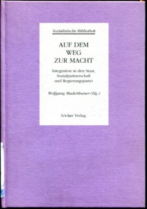 Auf dem Weg zur Macht, Integration in den Staat, Sozialpartnerschaft und Regierungspartei. Wolfgang Maderthaner (Hg.) / Sozialistische Bibliothek : Abt. 1, Die Geschichte der österreichischen Sozialdemokratie ; Bd. [4]