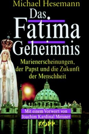 Das Fatima-Geheimnis - Marienerscheinungen, der Papst und die Zukunft der Menschheit. Mit einem Vorw. von Joachim Kardinal Meisner.