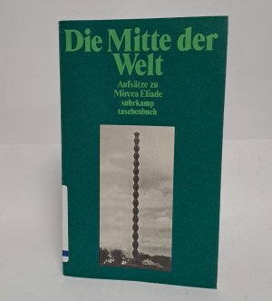 Die Mitte der Welt : Aufsätze zu Mircea Eliade. hrsg. von Hans Peter Duerr / Suhrkamp-Taschenbuch ; 981