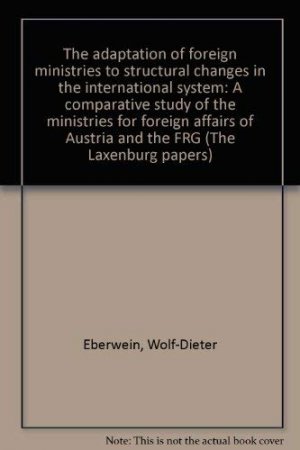 The Adaptation of foreign Ministries to structural Changes in the international System: A comparative Study of the Ministries for foreign Affairs of Austria and the FRG (The Laxenburg Papers)