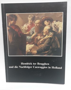 Hendrick ter Brugghen und die Nachfolger Caravaggios in Holland : Beiträge e. Symposions aus Anlass d. Ausstellung "Holländ. Malerei in Neuem Licht, Hendrick ter Brugghen u. Seine Zeitgenossen" im Herzog Anton Ulrich-Museum, Braunschweig, vom 23. - 25. März 1987. hrsg. von Rüdiger Klessmann