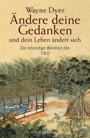 gebrauchtes Buch – Dyer, Wayne W – Ändere deine Gedanken - und dein Leben ändert sich: Die lebendige Weisheit des Tao Die lebendige Weisheit des Tao