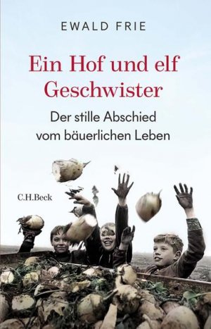 gebrauchtes Buch – Ewald Frie – Ein Hof und elf Geschwister Der stille Abschied vom bäuerlichen Leben in Deutschland