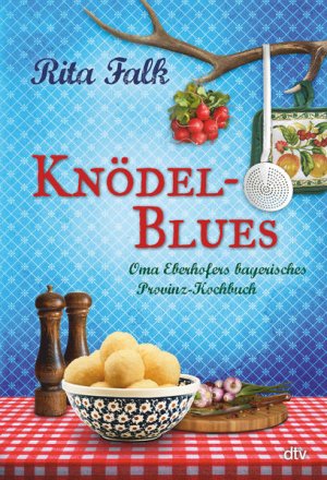 Knödel-Blues Oma Eberhofers bayerisches Provinz-Kochbuch