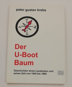 Der U-Boot-Baum : Geschichten eines Lausbuben und seiner Zeit von 1945 bis 1965.