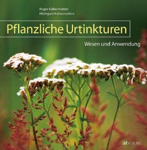 gebrauchtes Buch – Kalbermatten, Roger und Hildegard Kalbermatten – Pflanzliche Urtinkturen : Wesen und Anwendung. Roger Kalbermatten ; Hildegard Kalbermatten