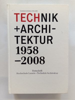 Technik + Architektur 1958 - 2008 : Festschrift Hochschule Luzern - Technik & Architektur. [Hochschule Luzern - Technik & Architektur]. Hrsg. von Gregor Imhof ...