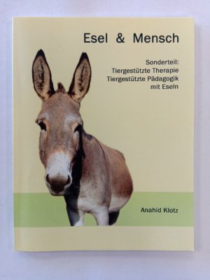 Esel und Mensch : Sonderteil: tiergestützte Therapie und tiergestützte Pädagogik mit Eseln.