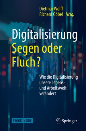 gebrauchtes Buch – Wolff, Dietmar (Herausgeber) und Richard Göbel – Digitalisierung: Segen oder Fluch :wie die Digitalisierung unsere Lebens-und Arbeitswelt verändert. Dietmar Wolff, Richard Göbel Hrsg.