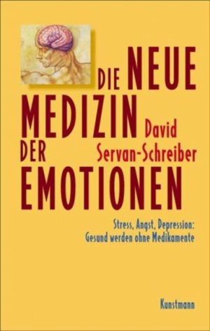 Die neue Medizin der Emotionen : Stress, Angst, Depression: gesund werden ohne Medikamente. Aus dem Franz. von Inge Leipold und Ursel Schäfer