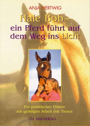 gebrauchtes Buch – Anja Hertwig – Hale Bob, ein Pferd führt auf dem Weg ins Licht : ein praktischer Führer zur geistigen Arbeit mit Tieren.