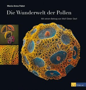 Die Wunderwelt der Pollen. Maria Anna Pabst. Mit einem Beitr. von Wolf-Dieter Storl