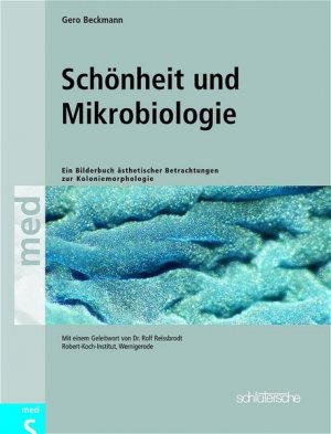 Schönheit und Mikrobiologie : ein Bilderbuch ästhetischer Betrachtungen zur Koloniemorphologie. Gero Beckmann