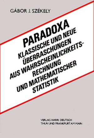 Paradoxa : klassische und neue Überraschungen aus Wahrscheinlichkeitsrechnung und mathematischer Statistik / Gábor J. Székely. [Dt. von Eva Vas. Dt. Bearb. von Ulrike Leitner] Klassische und neue Überraschungen aus Wahrscheinlichkeitsrechnung und mathematischer Statistik