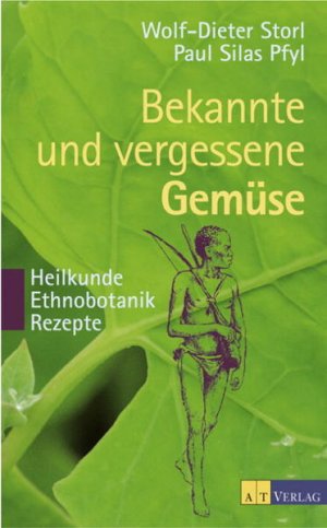 gebrauchtes Buch – Storl, Wolf-Dieter und Paul Pfyl – Bekannte und vergessene Gemüse : Heilkunde, Ethnobotanik, Rezepte / Wolf-Dieter Storl ; Paul Silas Pfyl Heilkunde - Ethnobotanik - Rezepte