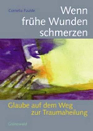 gebrauchtes Buch – Faulde, Cornelia und Heribert Wahl – Wenn frühe Wunden schmerzen : Glaube auf dem Weg zur Traumaheilung / Cornelia Faulde Glaube auf dem Weg zur Traumaheilung