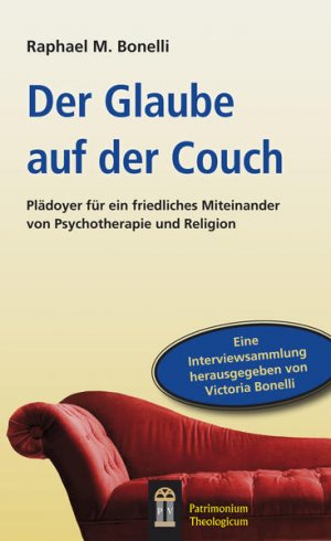 gebrauchtes Buch – Bonelli, Raphael M – Der Glaube auf der Couch : Plädoyer für ein friedliches Miteinander von Psychotherapie und Religion ; [eine Interviewsammlung] / Raphael M. Bonelli. [Hrsg. von Victoria Bonelli] / Patrimonium litterarium Plädoyer für ein friedliches Miteinander von Psychotherapie und Religion