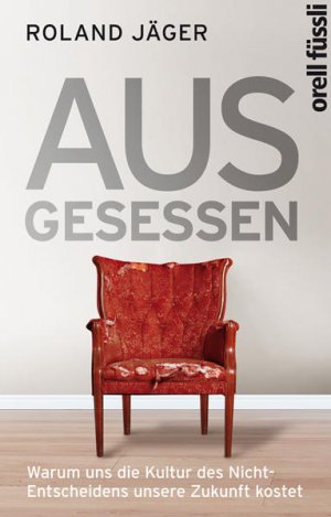 gebrauchtes Buch – Roland Jäger – Ausgesessen : warum uns die Kultur des Nicht-Entscheidens unsere Zukunft kostet / Roland Jäger Warum uns die Kultur des Nicht-Entscheidens unsere Zukunft kostet