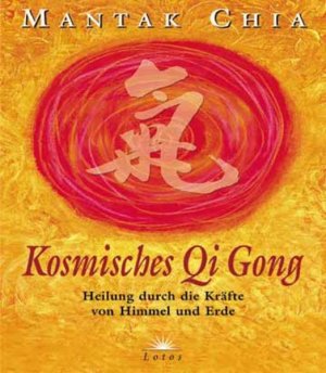 Kosmisches Chi-Kung : Heilung durch die Kräfte von Himmel und Erde / Mantak Chia. Aus dem Engl. von Heinrich Hauck Heilung durch die Kräfte von Himmel […]