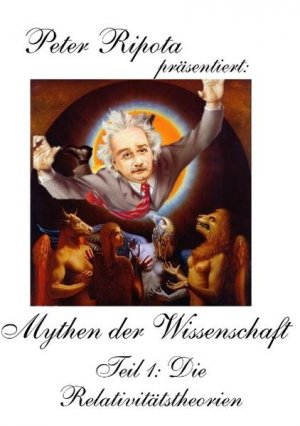 Mythen der Wissenschaft 1 : Die Relativitätstheorien: Einsteins einmalige Einsichten / Peter Ripota