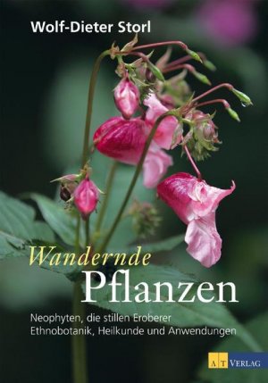 Wandernde Pflanzen : Neophyten, die stillen Eroberer - Ethnobotanik, Heilkunde und Anwendungen / Wolf-Dieter Storl. Mit Fotos von Frank Brunke Neophyten […]