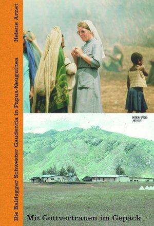 gebrauchtes Buch – Helene Arnet – Mit Gottvertrauen im Gepäck: Die Baldegger Schwester Gaudentia in Papua-Neuguinea Die Baldegger Schwester Gaudentia in Papua-Neuguinea