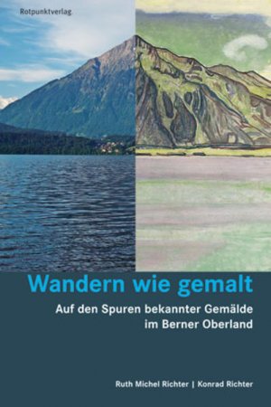 Wandern wie gemalt: Auf den Spuren bekannter Gemälde im Berner Oberland (Lesewanderbuch) Auf den Spuren bekannter Gemälde im Berner Oberland