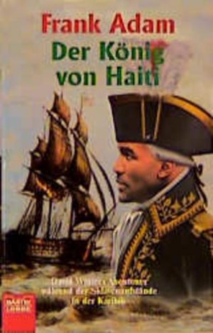 Der König von Haiti (Allgemeine Reihe. Bastei Lübbe Taschenbücher) David Winters Abenteuer während der Sklavenaufstände in der Karibik ; Roman