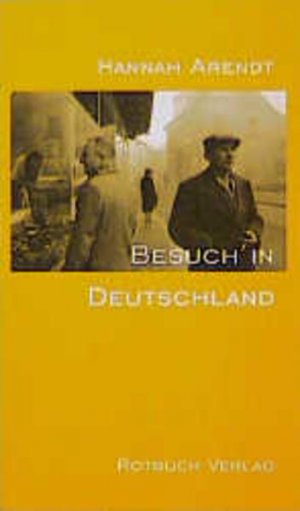 Besuch in Deutschland: Mit e. Vorw. v. Henryk M. Broder u. e. Portrait v. Ingeborg Nordmann. Hannah Arendt. Aus dem Amerikan. von Eike Geisel. Mit einem […]