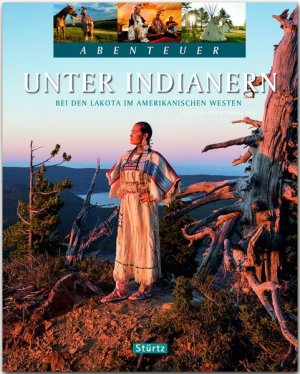 Unter Indianern - Bei den Lakota im amerikanischen Westen: Ein Abenteuer-Bildband mit über 200 Bildern auf 128 Seiten - STÜRTZ Verlag Ein Abenteuer-Bildband […]